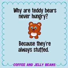 a coffee and jelly beans poster with a teddy bear saying, why are teddy bears never hungry? because they're always stuffed