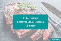 steak with knife and fork sitting on top of it next to the words 21 incredible leftover steak recipes to enjoy