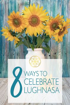 sunflowers in a vase with the words 8 ways to celebrate lughnasa