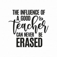 a quote that says the influence of a good teacher can never be erased on a white background