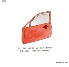 a drawing of a car door with the words if you were a car door, i'd start you all right