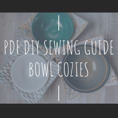 bowls and plates sitting on top of each other with the words i poddy sewing guide bowl cozies