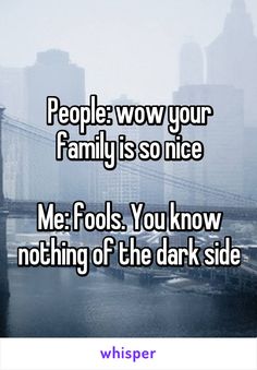 the words people wow your family is so nice me fols you know nothing of the dark side