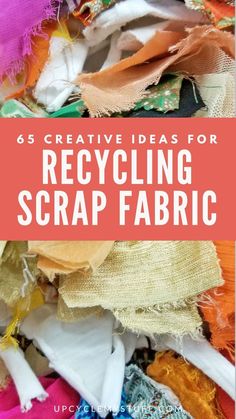 the words creative ideas for recycling scrap fabric are overlaid with colorful fabrics