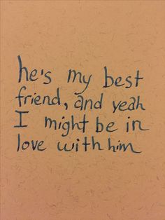 a piece of paper with the words he's my best friend and yeah i might be in love with him