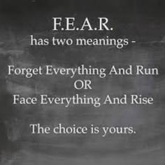 a sign that says fear has two meaningss forget everything and run or face everything and rise the choice is yours