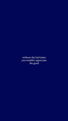 a blue background with the words, without the bad times you were expecting this is