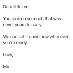 a poem written in black and white with the words dear little me, you took on so much that i was never yours to carry