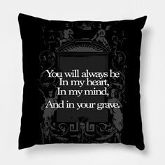 a black pillow with the words you will always be in my heart, in my mind and in your grave