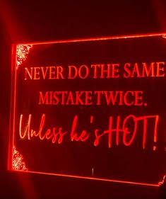 a red neon sign that says never do the same mistke twice unless it's hot