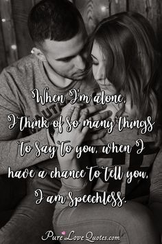 When I'm alone, I think of so many things to say to you. When I have a chance to tell you, I am speechless. #speechless #loveyou #withyou #lovesayings #loveyoumessage Hot Love Quotes, The Way I Feel, I Think Of You, Love Yourself Quotes, Describe Yourself, Say I Love You, Romantic Quotes