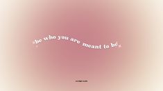 a pink background with the words be who you are meant to be