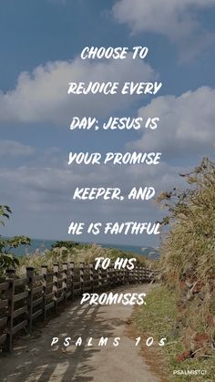 a path leading to the top of a hill with a bible verse above it that reads, choose to rejoice every day jesus is your promise keeper and he is