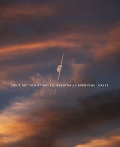 an airplane is flying in the sky with a quote above it that reads don't get too attached, eventually everyone leaves