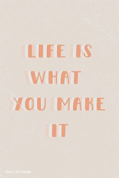 the words life is what you make it written in orange ink on a beige background