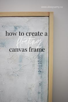 a painting with the words how to create a floating canvas frame in black and white