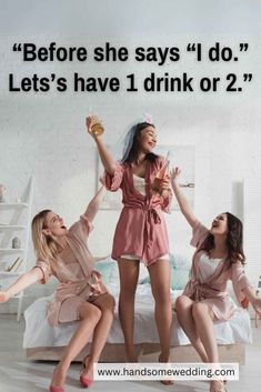 three women sitting on top of a bed with drinks in their hands and the caption reads, before she says i do let's have 1 drink or 2