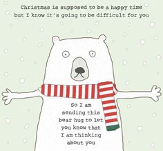 a polar bear wearing a scarf and holding his arms out in front of him with the words, christmas is supposed to be a happy time but i know it's going to be difficult for you