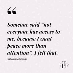 a quote that says someone said not everyone has access to me because i want peace more than attention