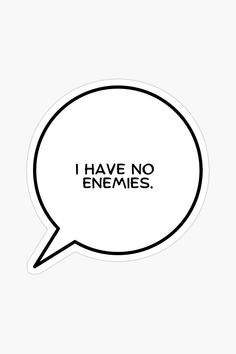 a black and white speech bubble with the words i have no enemies in it