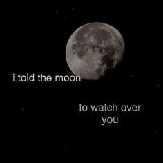 a full moon with the words i told the moon to watch over you