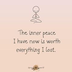 the inner peace i have now is worth everything lost