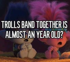 two cartoon characters with pink hair and text that reads trolls band together is almost an year old?