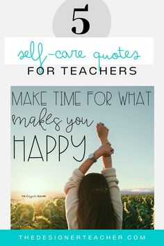 a woman raising her hands with the text 5 self - care quotes for teachers make time for what makes you happy