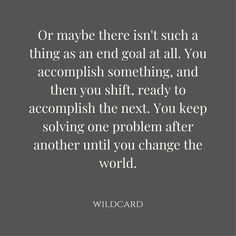 a quote that reads, or maybe there isn't such a thing as an end goal