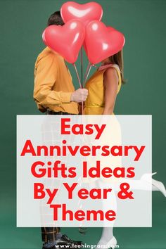 two people holding heart shaped balloons with the words easy anniversary gifts ideas by year & theme