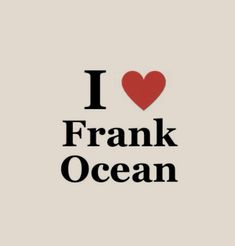 the words i love frank ocean are in black and white with a red heart on it