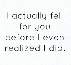 the words i actually fell for you before i even realizing i did