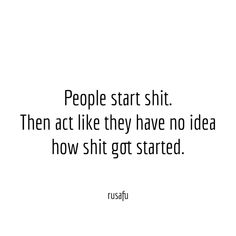 People start shit. Then act like they have no idea how shit got started. - RUSAFU Shady People Quotes, Stalking Quotes, Shady Quotes, Manners Quotes, Petty Quotes, Betrayal Quotes, Cruel Intentions, Quotes Thoughts, Child Support