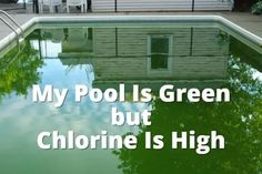 a pool with the words my pool is green but chlorine is high