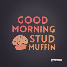 the words good morning stud muffin on a black background