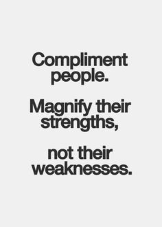 a quote that reads compliment people magnify their strength, not their weakness