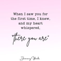 a quote that says, when i saw you for the first time i knew and my heart