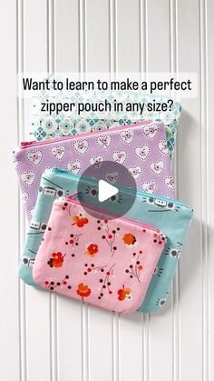 three zipper pouches hanging on a white wall with text overlaying what to learn to make a perfect zipper pouch in any size?