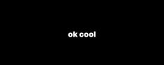 the word ok cool written in white on a black background