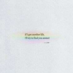 an image of a rainbow with the words if i got another life, i'll try to find you soon