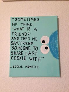 a piece of paper with an image of cookie monster on it that says sometimes me think what is a friend? and then say, someone to share last cookie with cookie monster