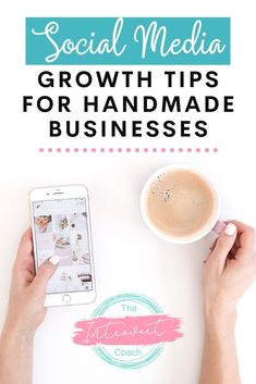 two hands holding a cup of coffee next to a cell phone with the text social media growth tips for handmade businesses