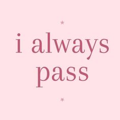 the words i always pass are written in pink on a light pink background with stars