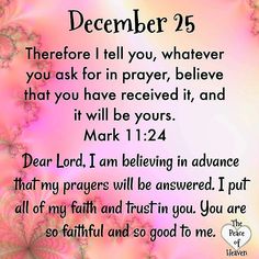 a pink background with an image of flowers and the words, december 25 there is i tell you, whatever you ask for in prayer, believe that you have received it