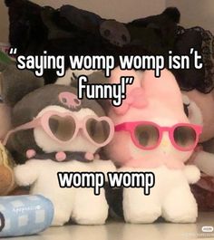 two stuffed animals wearing pink sunglasses and one is saying, saying wowp womp isn't funny