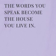 the words you speak become the house you live in are written on a purple background