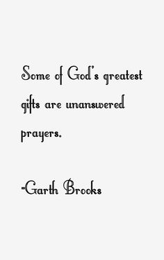 some of god's greatest gifts are unanswered prayers - grant brooks