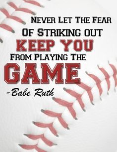 a baseball with the words, never let the fear of striking out keep you from playing the game