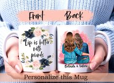 two people holding coffee mugs with the words, personalize this mug back and life is better with friends