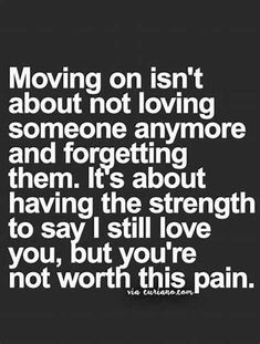 a quote that says moving on isn't about not loving someone anymore and forgeting them